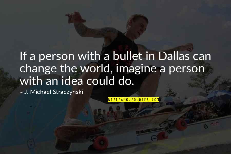 Imagine A World Quotes By J. Michael Straczynski: If a person with a bullet in Dallas Imagine A World Quotes By J. Michael Straczynski: If a person with a bullet in Dallas