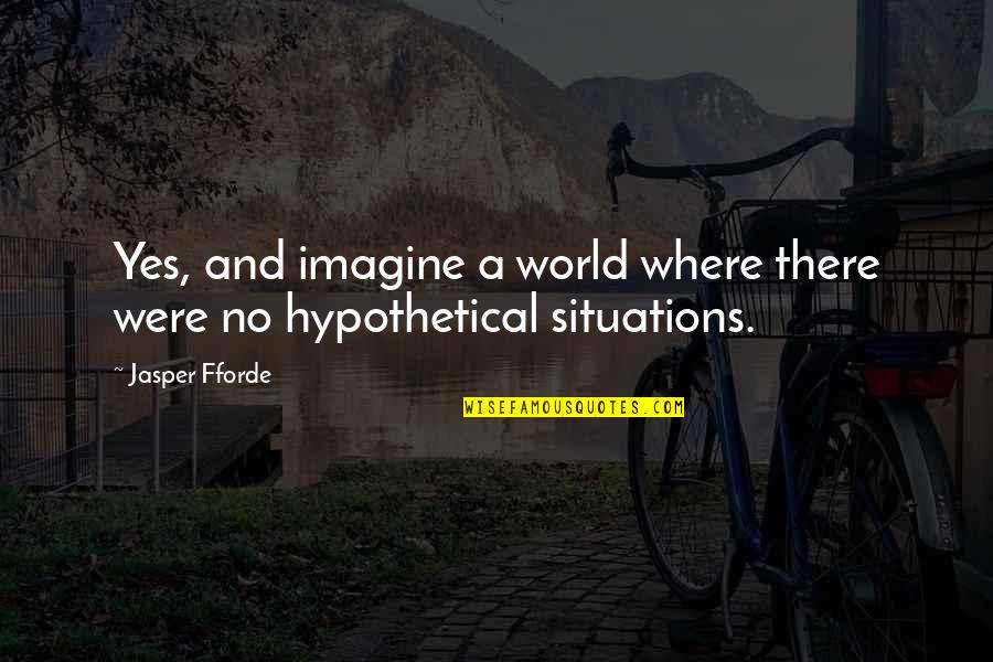 Imagine A World Quotes By Jasper Fforde: Yes, and imagine a world where there were
