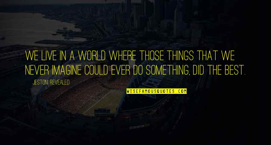 Imagine A World Quotes By Jestoni Revealed: We live in a world where those things Imagine A World Quotes By Jestoni Revealed: We live in a world where those things