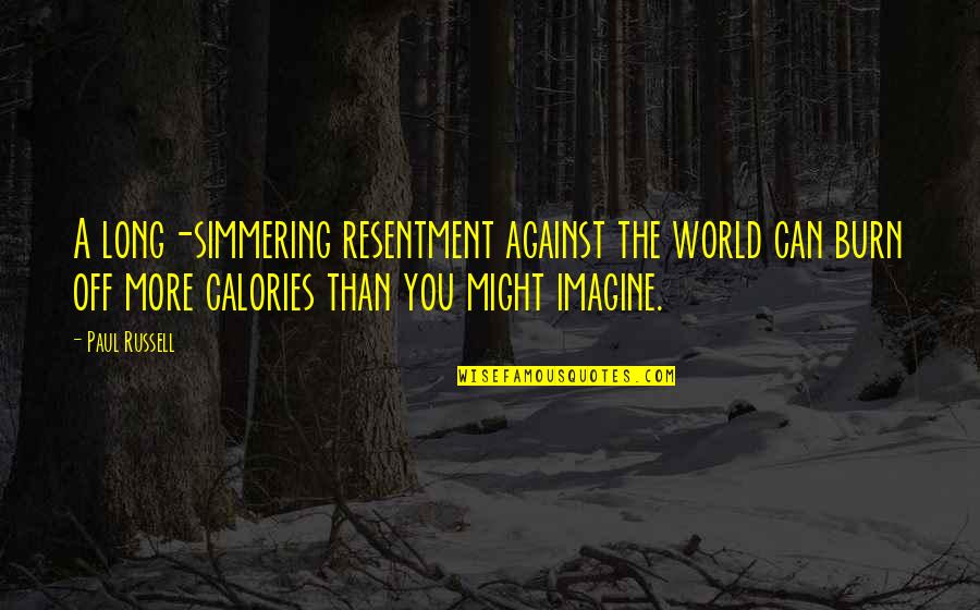 Imagine A World Quotes By Paul Russell: A long-simmering resentment against the world can burn Imagine A World Quotes By Paul Russell: A long-simmering resentment against the world can burn