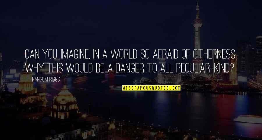 Imagine A World Quotes By Ransom Riggs: Can you imagine, in a world so afraid Imagine A World Quotes By Ransom Riggs: Can you imagine, in a world so afraid