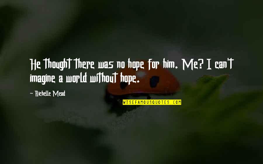 Imagine A World Quotes By Richelle Mead: He thought there was no hope for him.