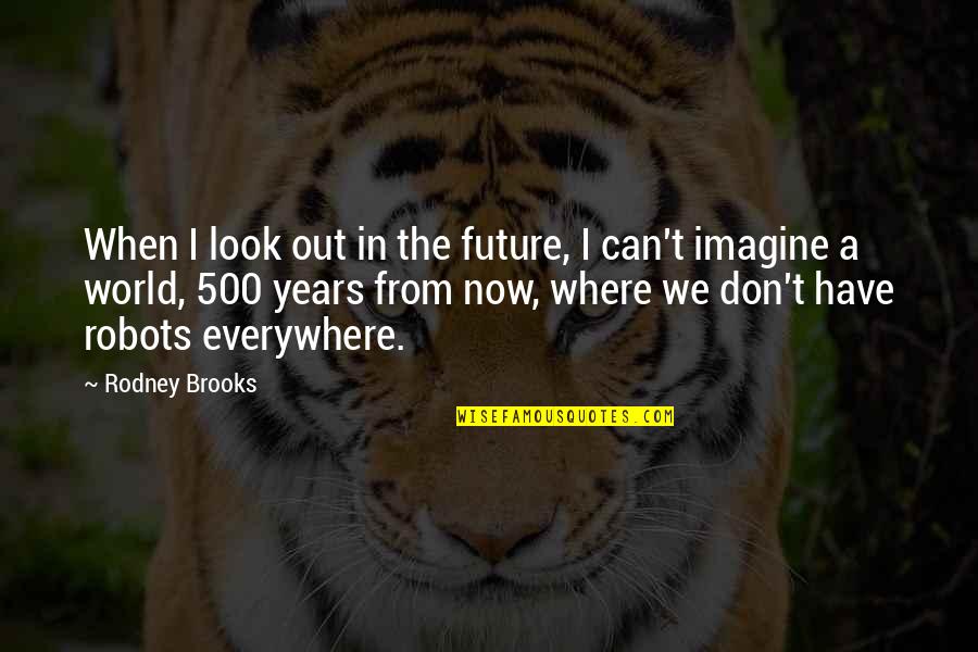 Imagine A World Quotes By Rodney Brooks: When I look out in the future, I Imagine A World Quotes By Rodney Brooks: When I look out in the future, I
