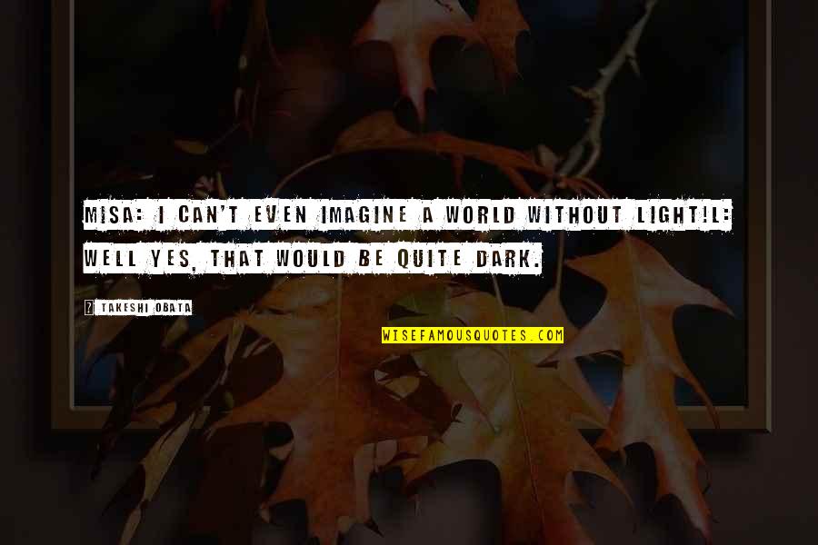 Imagine A World Quotes By Takeshi Obata: Misa: I can't even imagine a world without Imagine A World Quotes By Takeshi Obata: Misa: I can't even imagine a world without