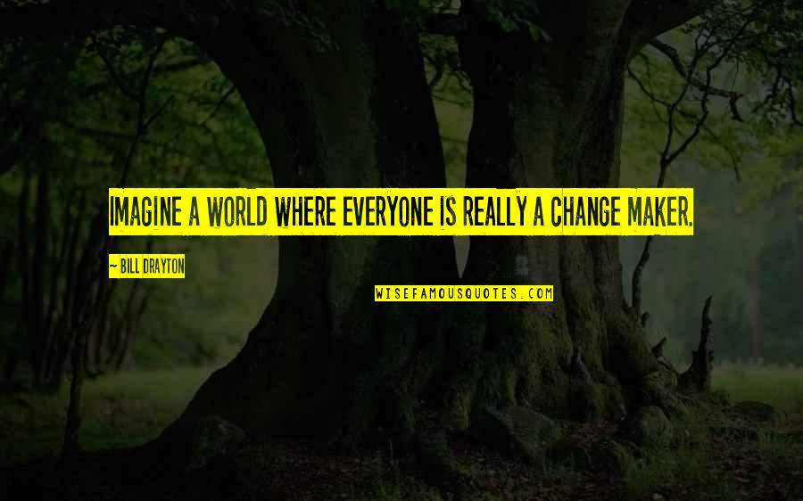 Imagine Change The World Quotes By Bill Drayton: Imagine a world where everyone is really a