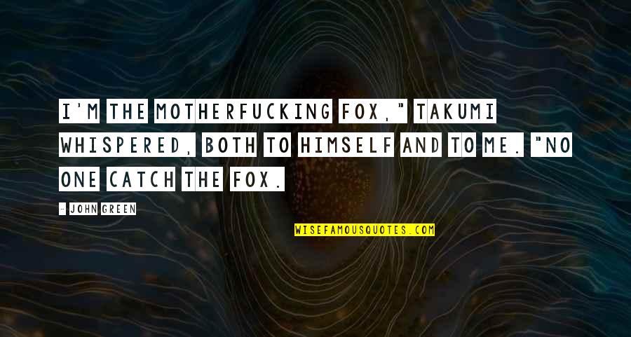 Imagine Change The World Quotes By John Green: I'm the motherfucking fox," Takumi whispered, both to