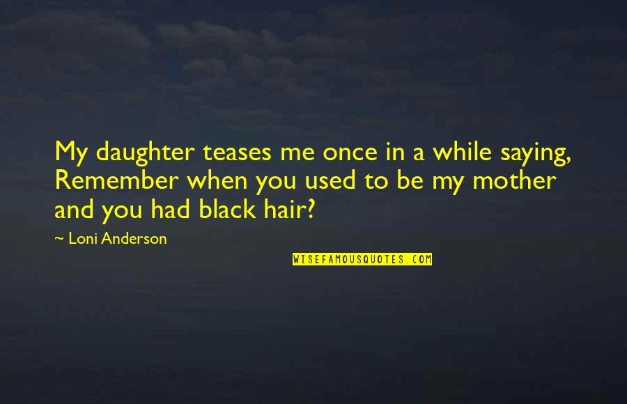 Imagine Dating Me Quotes By Loni Anderson: My daughter teases me once in a while Imagine Dating Me Quotes By Loni Anderson: My daughter teases me once in a while