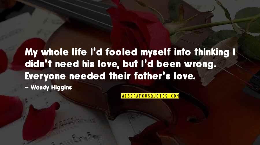 Imagine Dating Me Quotes By Wendy Higgins: My whole life I'd fooled myself into thinking Imagine Dating Me Quotes By Wendy Higgins: My whole life I'd fooled myself into thinking