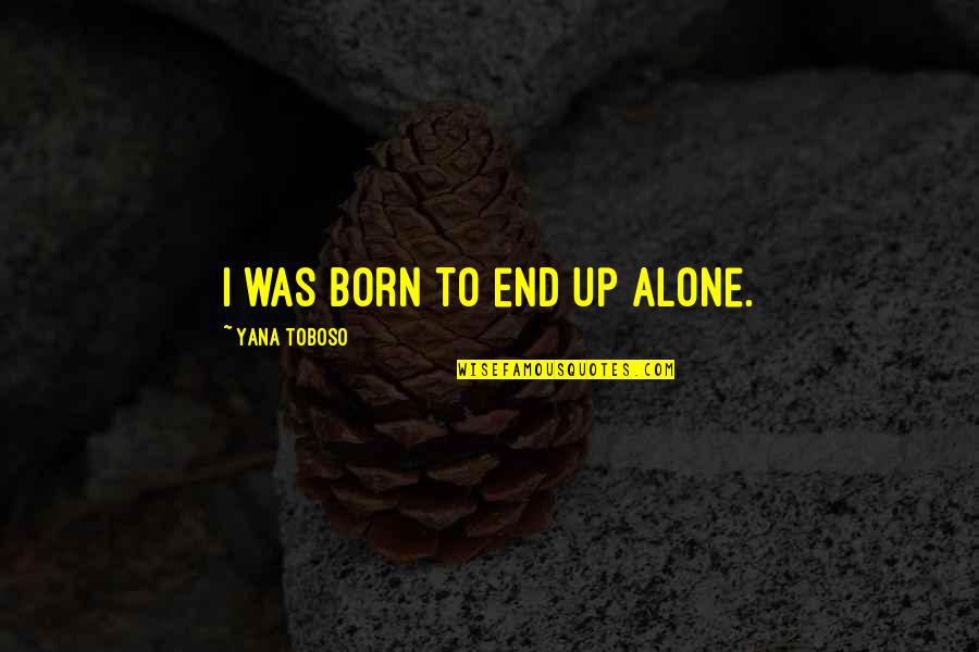Imagine Dragon Quotes By Yana Toboso: I was born to end up alone. Imagine Dragon Quotes By Yana Toboso: I was born to end up alone.