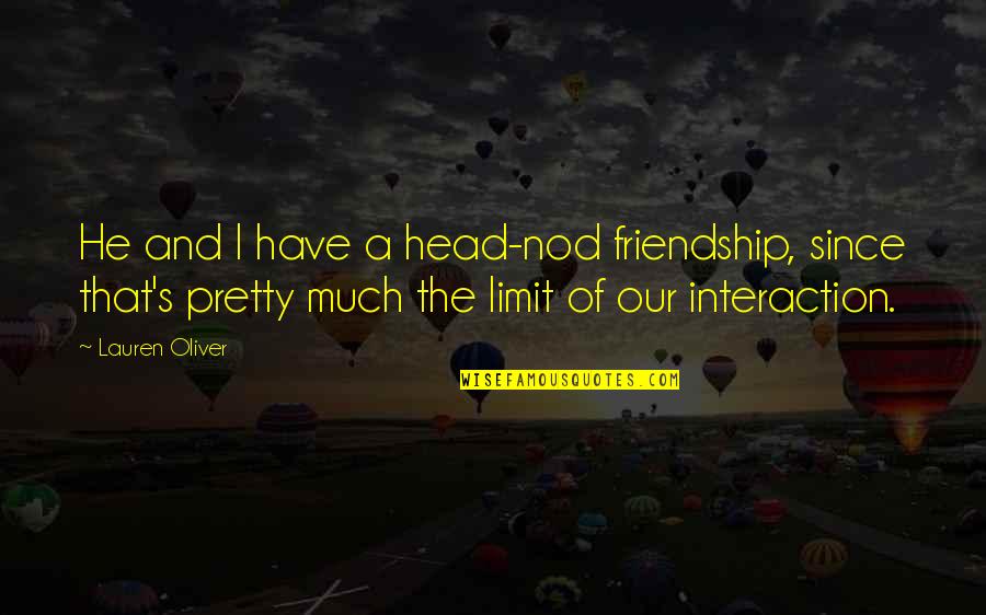Imagine Dragons Enemy Quotes By Lauren Oliver: He and I have a head-nod friendship, since Imagine Dragons Enemy Quotes By Lauren Oliver: He and I have a head-nod friendship, since