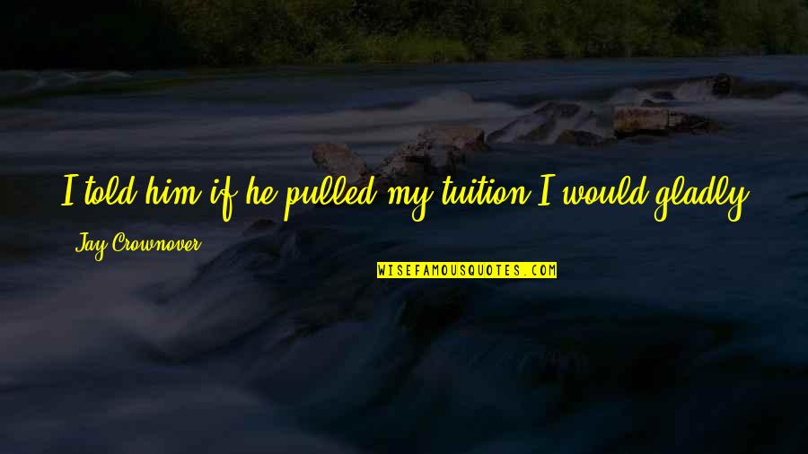Imagine Dragons Picture Quotes By Jay Crownover: I told him if he pulled my tuition