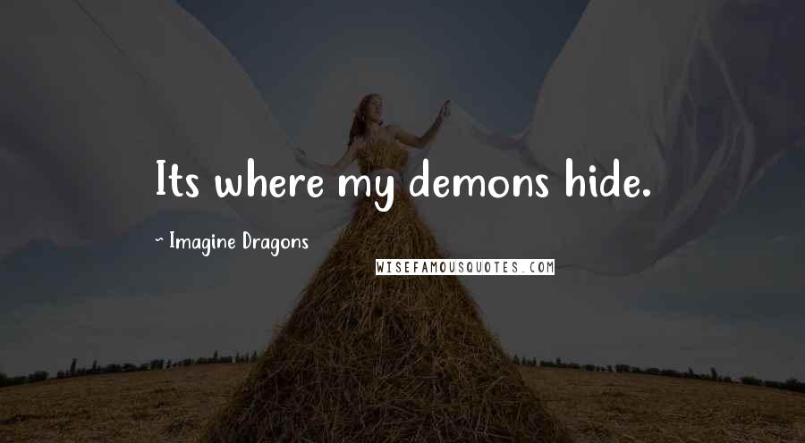 Imagine Dragons quotes: Its where my demons hide.