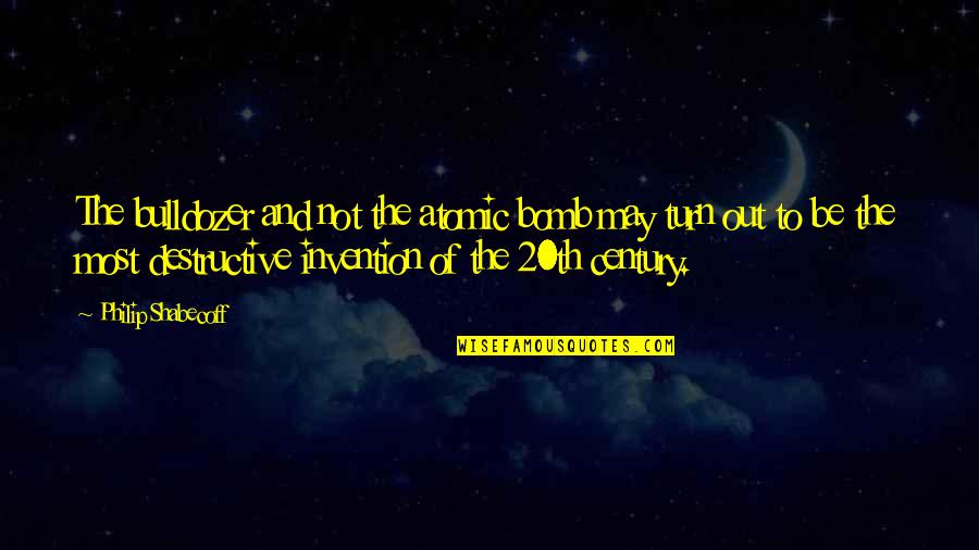 Imagine Dragons Quotes By Philip Shabecoff: The bulldozer and not the atomic bomb may Imagine Dragons Quotes By Philip Shabecoff: The bulldozer and not the atomic bomb may
