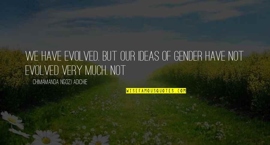 Imagine Having A Dad Quotes By Chimamanda Ngozi Adichie: We have evolved. But our ideas of gender