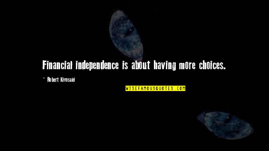 Imagine Invent Inspire Quotes By Robert Kiyosaki: Financial independence is about having more choices. Imagine Invent Inspire Quotes By Robert Kiyosaki: Financial independence is about having more choices.