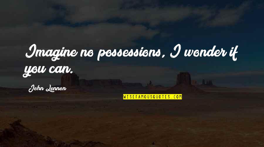 Imagine John Lennon Quotes By John Lennon: Imagine no possessions, I wonder if you can. Imagine John Lennon Quotes By John Lennon: Imagine no possessions, I wonder if you can.