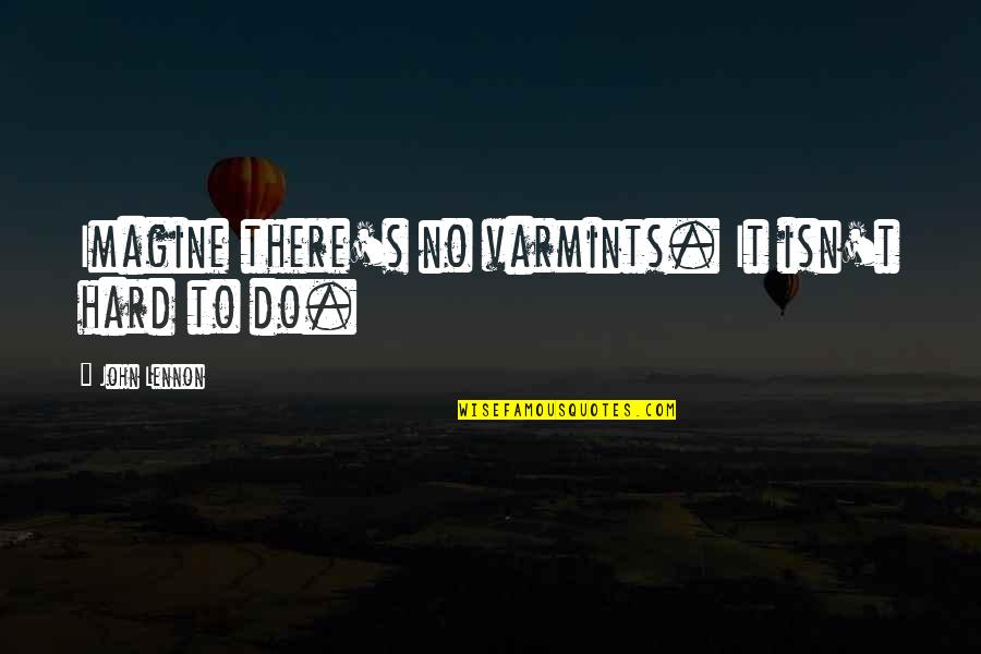 Imagine John Lennon Quotes By John Lennon: Imagine there's no varmints. It isn't hard to Imagine John Lennon Quotes By John Lennon: Imagine there's no varmints. It isn't hard to