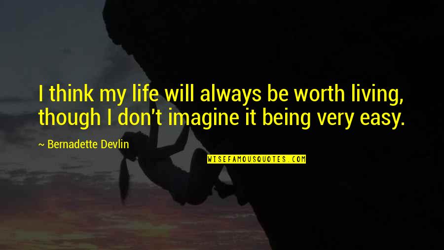Imagine Life Quotes By Bernadette Devlin: I think my life will always be worth Imagine Life Quotes By Bernadette Devlin: I think my life will always be worth