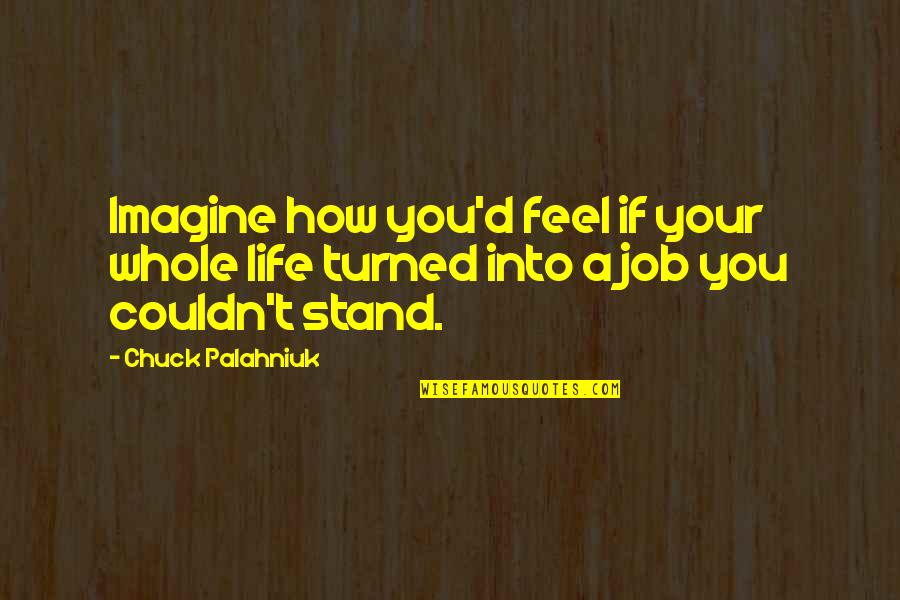 Imagine Life Quotes By Chuck Palahniuk: Imagine how you'd feel if your whole life