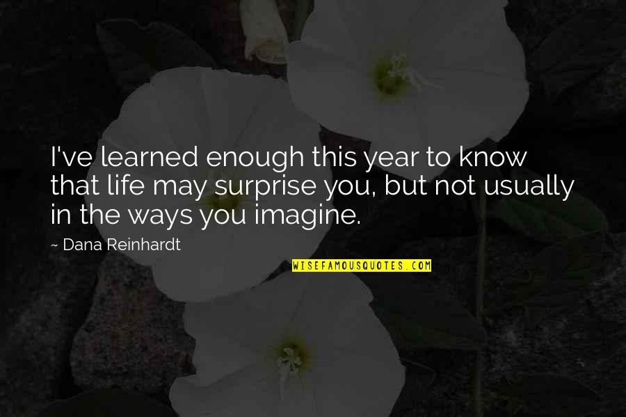 Imagine Life Quotes By Dana Reinhardt: I've learned enough this year to know that Imagine Life Quotes By Dana Reinhardt: I've learned enough this year to know that