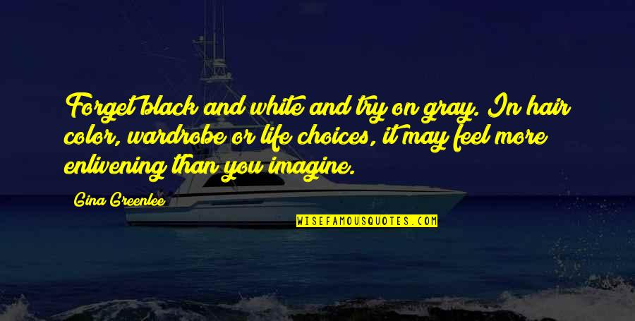 Imagine Life Quotes By Gina Greenlee: Forget black and white and try on gray. Imagine Life Quotes By Gina Greenlee: Forget black and white and try on gray.