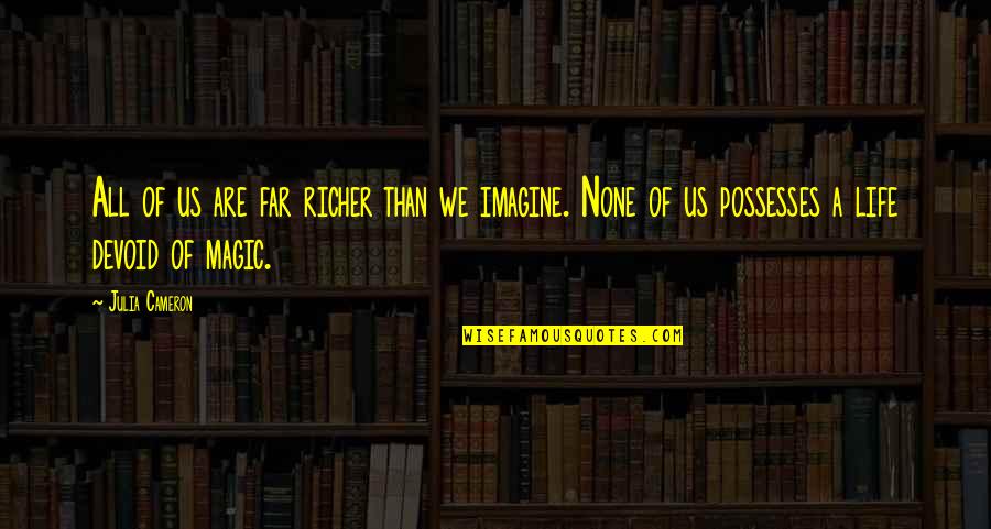 Imagine Life Quotes By Julia Cameron: All of us are far richer than we Imagine Life Quotes By Julia Cameron: All of us are far richer than we