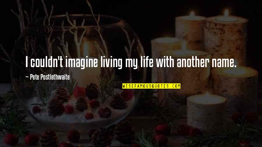 Imagine Life Quotes By Pete Postlethwaite: I couldn't imagine living my life with another Imagine Life Quotes By Pete Postlethwaite: I couldn't imagine living my life with another