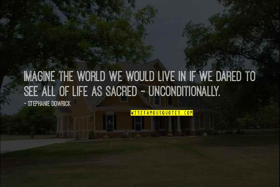 Imagine Life Quotes By Stephanie Dowrick: Imagine the world we would live in if Imagine Life Quotes By Stephanie Dowrick: Imagine the world we would live in if