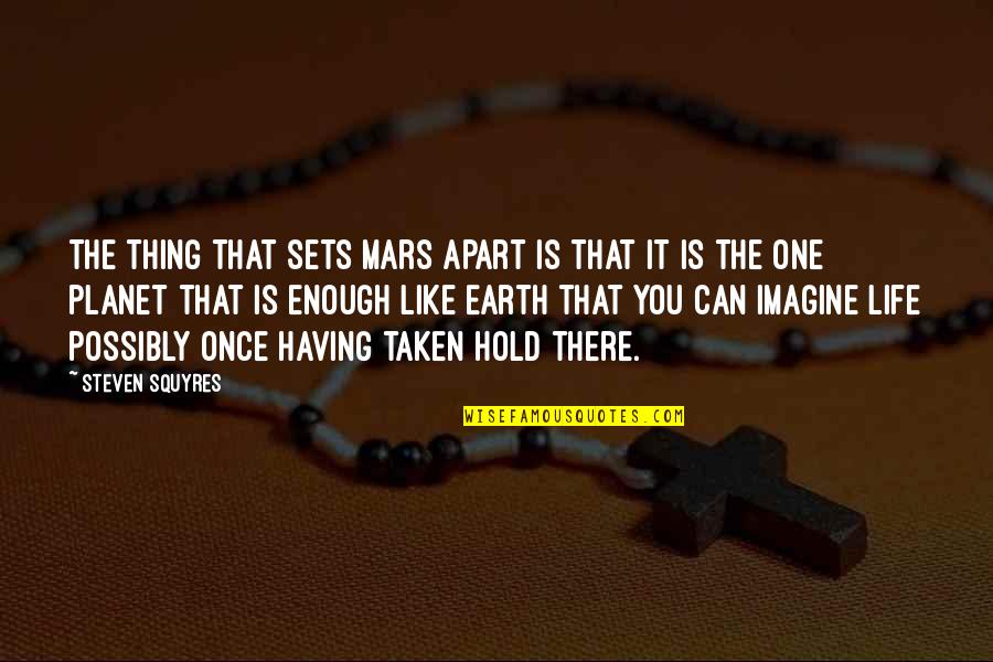 Imagine Life Quotes By Steven Squyres: The thing that sets Mars apart is that Imagine Life Quotes By Steven Squyres: The thing that sets Mars apart is that