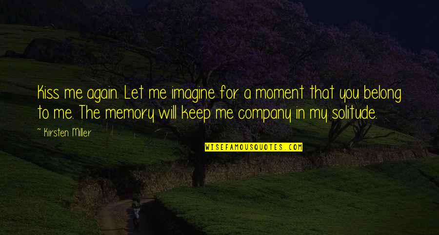 Imagine Me And You Love Quotes By Kirsten Miller: Kiss me again. Let me imagine for a