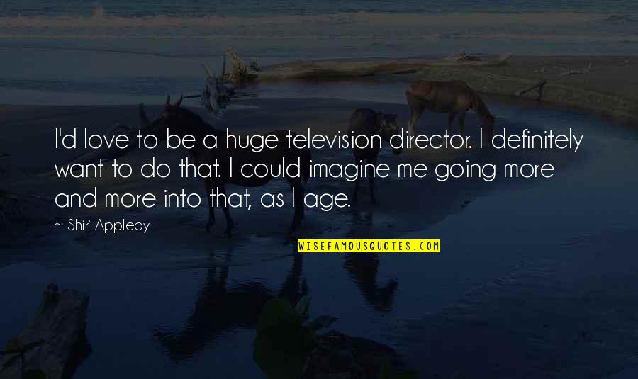 Imagine Me And You Love Quotes By Shiri Appleby: I'd love to be a huge television director.