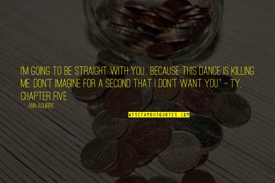Imagine Me And You Quotes By Ann Aguirre: I'm going to be straight with you... because Imagine Me And You Quotes By Ann Aguirre: I'm going to be straight with you... because
