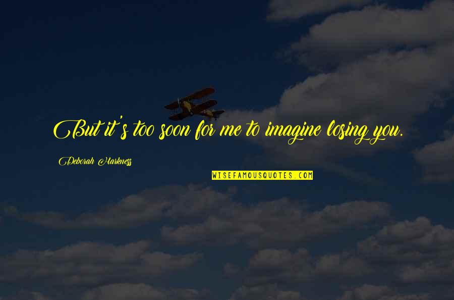 Imagine Me And You Quotes By Deborah Harkness: But it's too soon for me to imagine Imagine Me And You Quotes By Deborah Harkness: But it's too soon for me to imagine