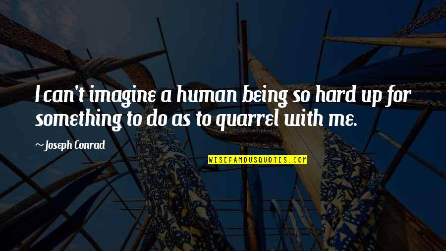 Imagine Me And You Quotes By Joseph Conrad: I can't imagine a human being so hard