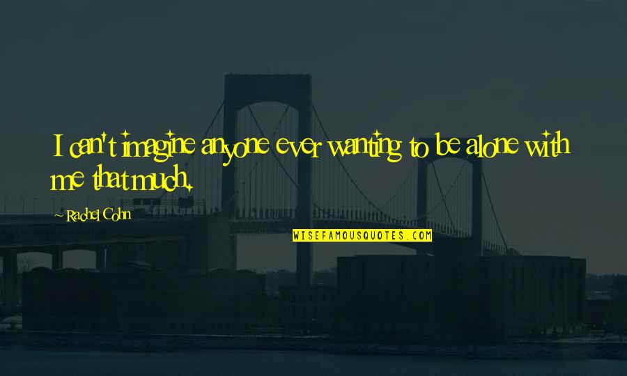 Imagine Me And You Quotes By Rachel Cohn: I can't imagine anyone ever wanting to be