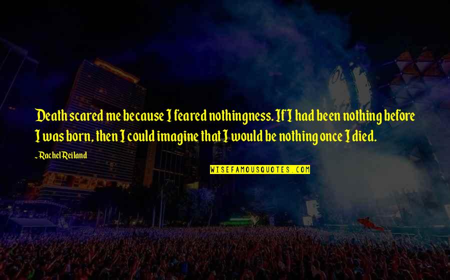 Imagine Me And You Quotes By Rachel Reiland: Death scared me because I feared nothingness. If Imagine Me And You Quotes By Rachel Reiland: Death scared me because I feared nothingness. If