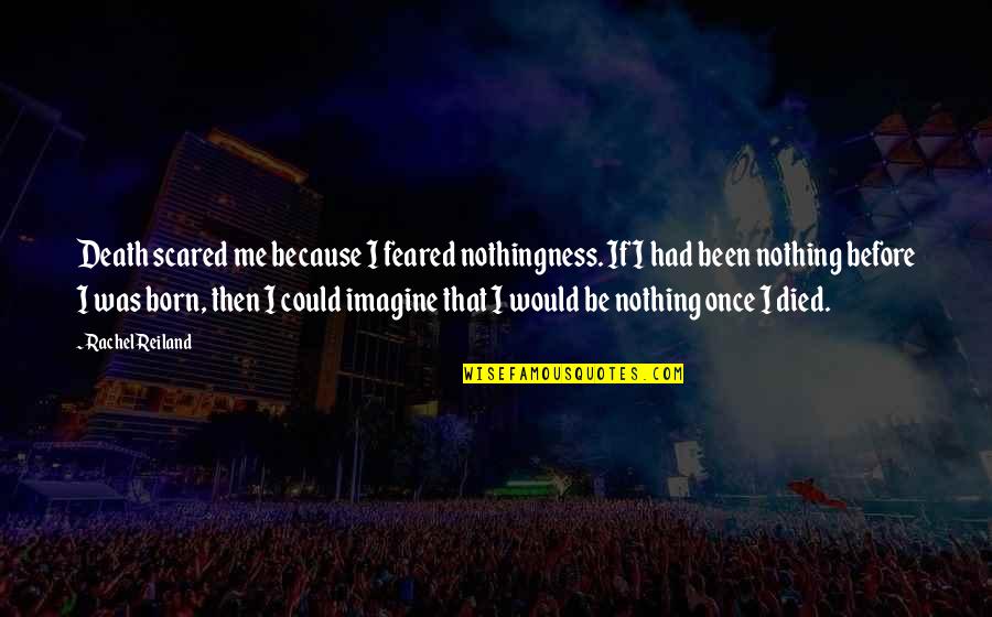 Imagine Me And You Rachel Quotes By Rachel Reiland: Death scared me because I feared nothingness. If Imagine Me And You Rachel Quotes By Rachel Reiland: Death scared me because I feared nothingness. If