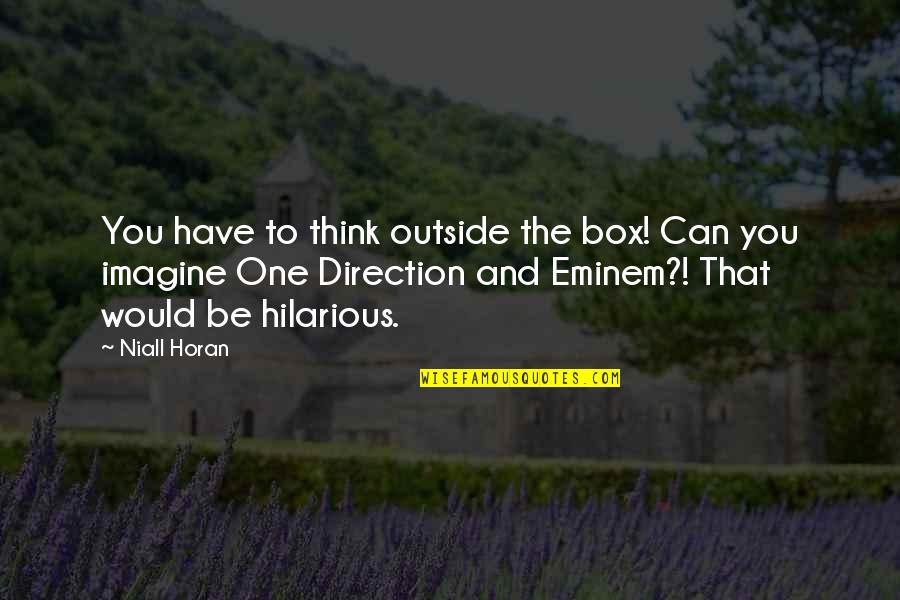 Imagine One Direction Quotes By Niall Horan: You have to think outside the box! Can