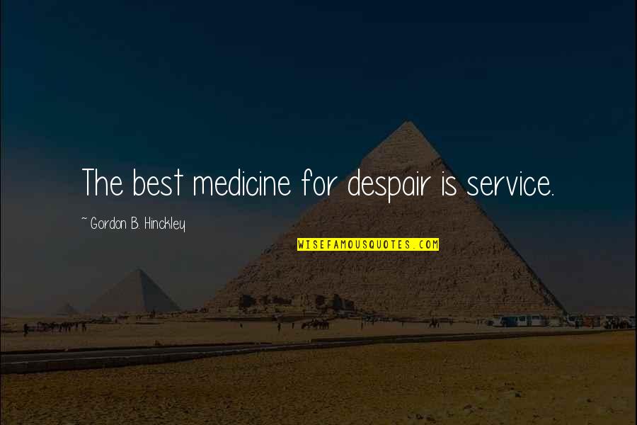 Imagine Possibilities Quotes By Gordon B. Hinckley: The best medicine for despair is service. Imagine Possibilities Quotes By Gordon B. Hinckley: The best medicine for despair is service.