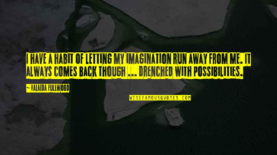 Imagine Possibilities Quotes By Valaida Fullwood: I have a habit of letting my imagination Imagine Possibilities Quotes By Valaida Fullwood: I have a habit of letting my imagination