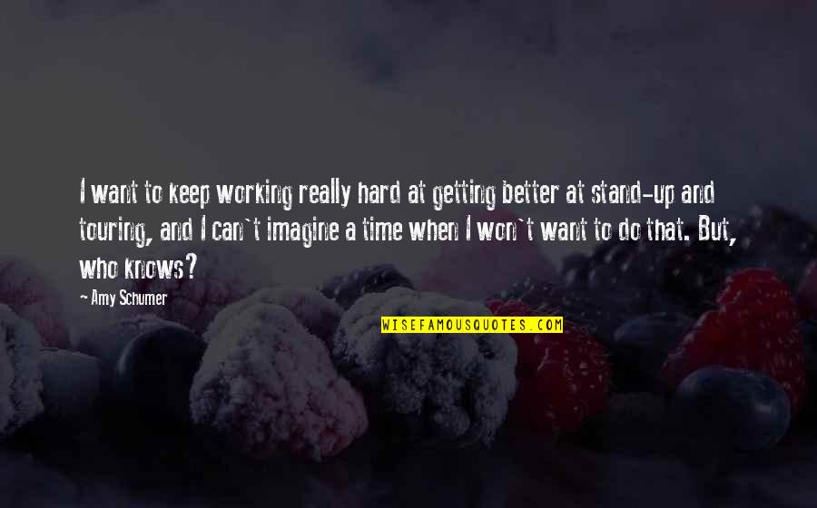 Imagine Quotes By Amy Schumer: I want to keep working really hard at Imagine Quotes By Amy Schumer: I want to keep working really hard at