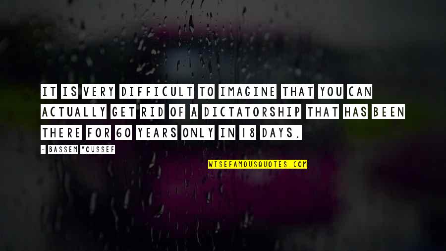 Imagine Quotes By Bassem Youssef: It is very difficult to imagine that you