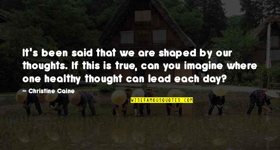 Imagine Quotes By Christine Caine: It's been said that we are shaped by Imagine Quotes By Christine Caine: It's been said that we are shaped by