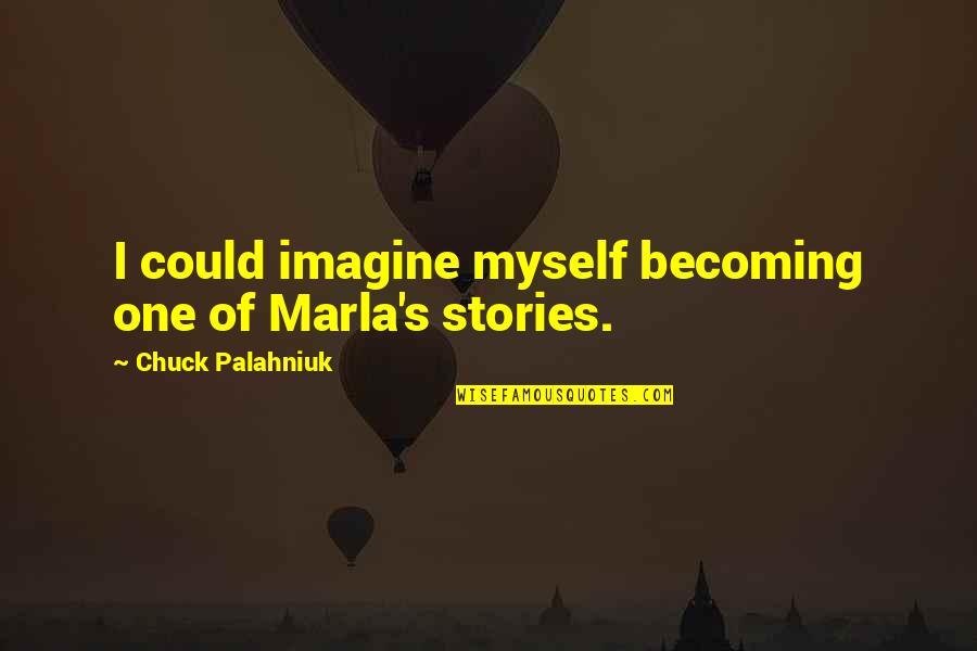 Imagine Quotes By Chuck Palahniuk: I could imagine myself becoming one of Marla's Imagine Quotes By Chuck Palahniuk: I could imagine myself becoming one of Marla's