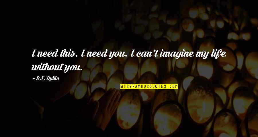 Imagine Quotes By D.T. Dyllin: I need this. I need you. I can't