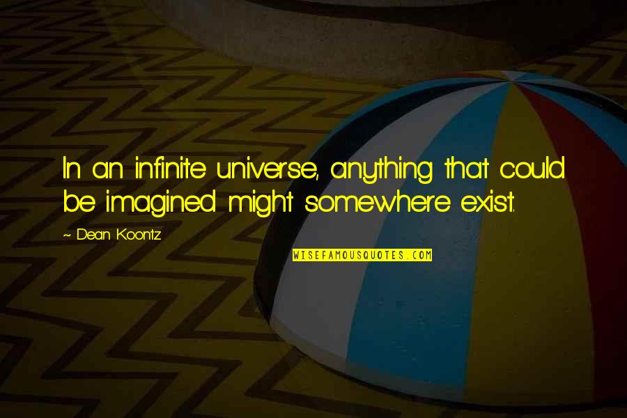 Imagine Quotes By Dean Koontz: In an infinite universe, anything that could be