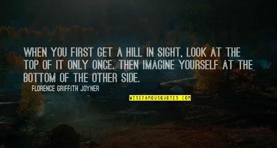 Imagine Quotes By Florence Griffith Joyner: When you first get a hill in sight,