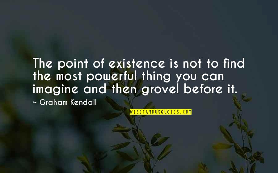 Imagine Quotes By Graham Kendall: The point of existence is not to find