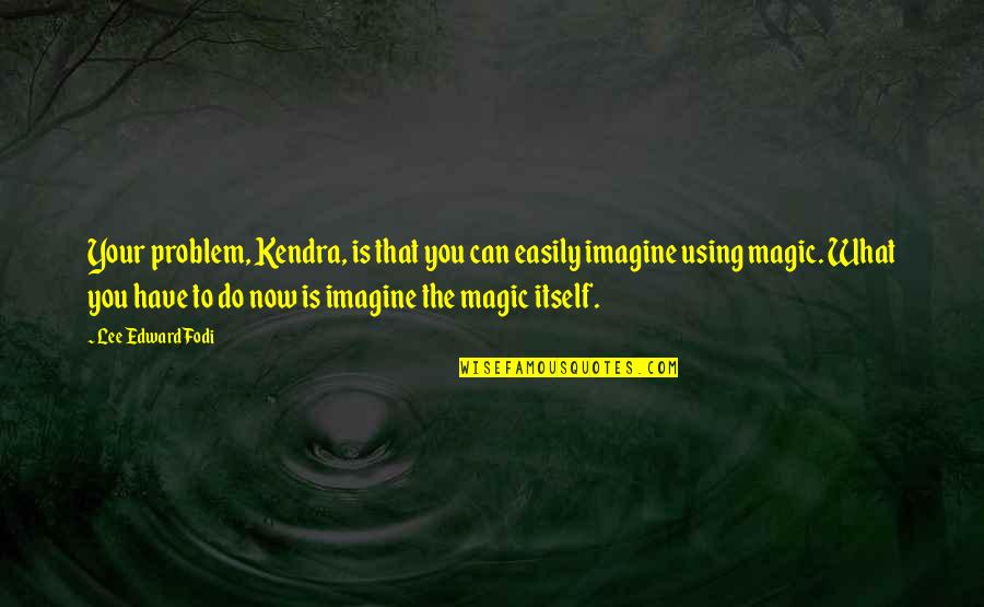 Imagine Quotes By Lee Edward Fodi: Your problem, Kendra, is that you can easily