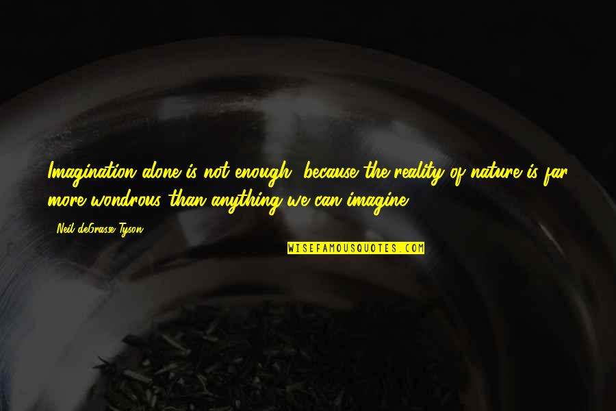 Imagine Quotes By Neil DeGrasse Tyson: Imagination alone is not enough, because the reality Imagine Quotes By Neil DeGrasse Tyson: Imagination alone is not enough, because the reality